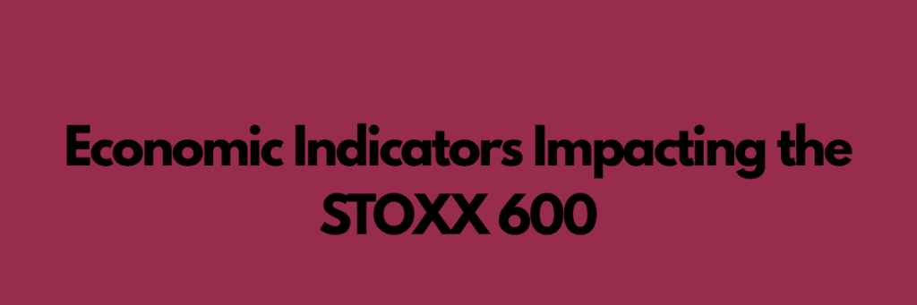 Economic Indicators Impacting the STOXX 600
