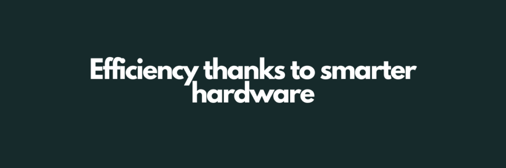 Efficiency thanks to smarter hardware