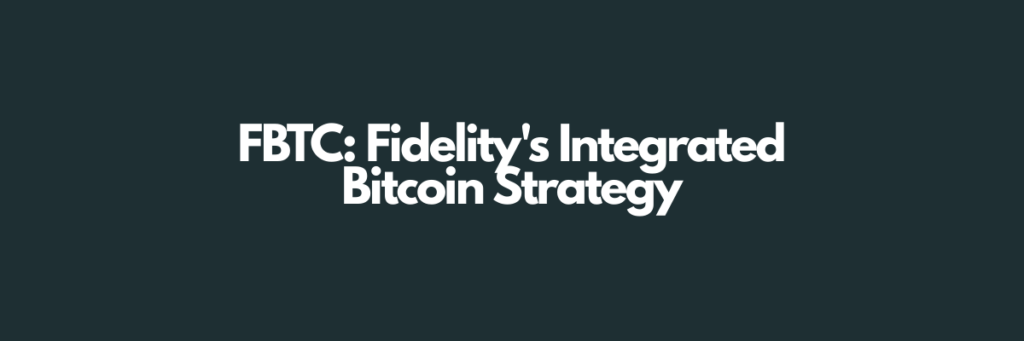 FBTC: Fidelity's Integrated Bitcoin Strategy