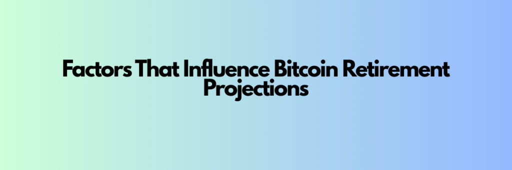 Factors That Influence Bitcoin Retirement Projections