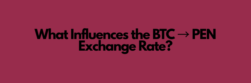 What Influences the BTC → PEN Exchange Rate?