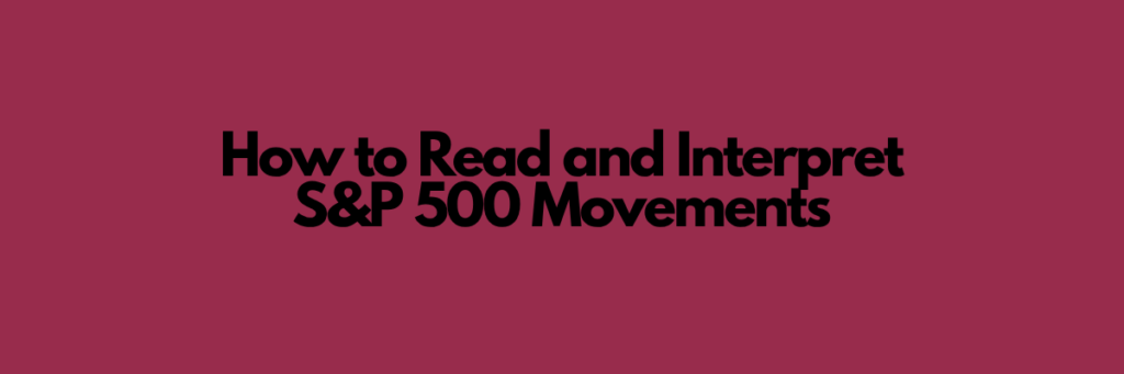 How to Read and Interpret S&P 500 Movements