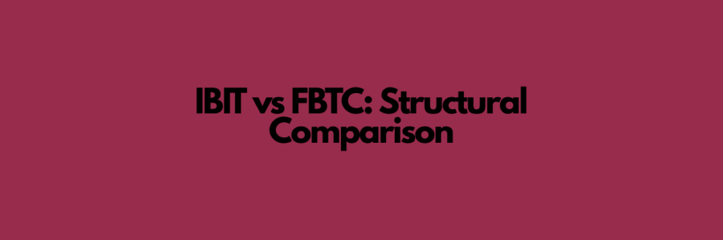 IBIT vs FBTC: Structural Comparison
