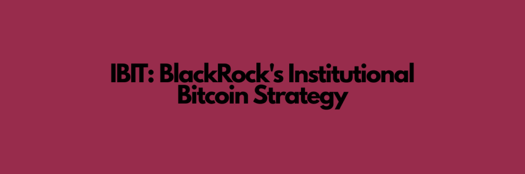 IBIT: BlackRock's Institutional Bitcoin Strategy
