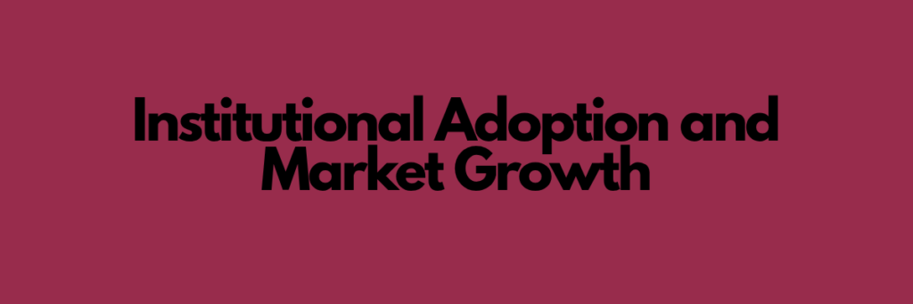 Institutional Adoption and Market Growth