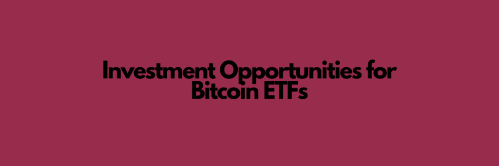 Investment Opportunities for Bitcoin ETFs