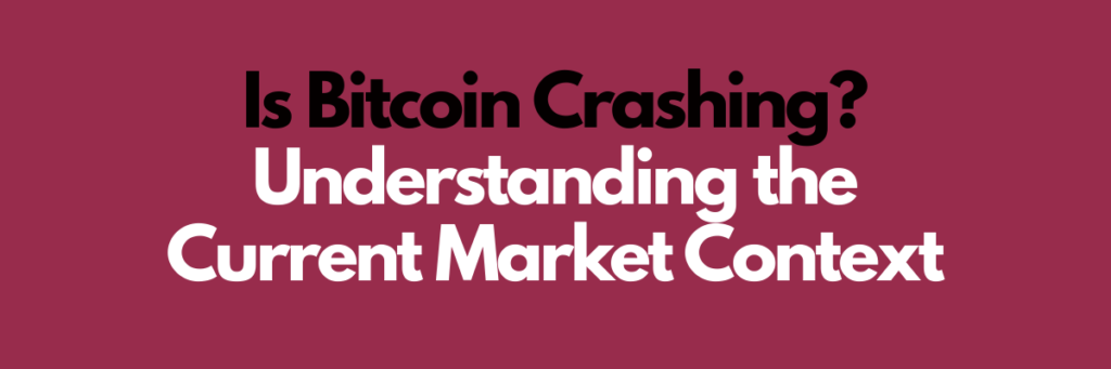 Is Bitcoin Crashing? Understanding the Current Market Context
