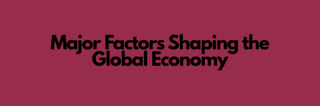 Major Factors Shaping the Global Economy