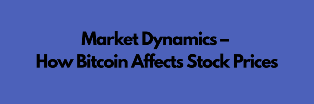 Market Dynamics – How Bitcoin Affects Stock Prices