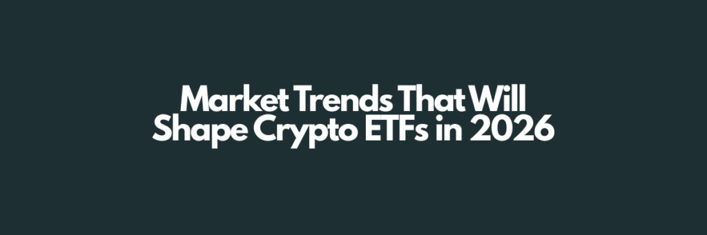 Market Trends That Will Shape Crypto ETFs in 2025
