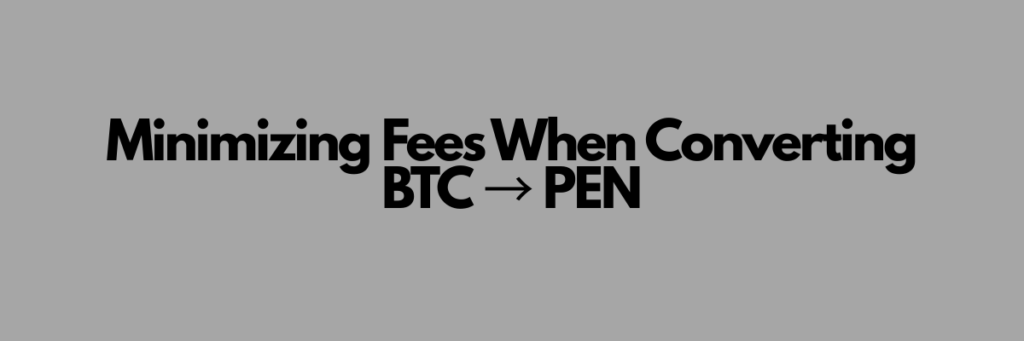 Minimizing Fees When Converting BTC → PEN