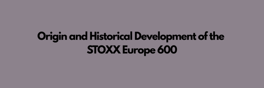 Origin and Historical Development of the STOXX Europe 600