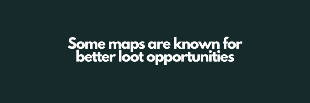 Some maps are known for better loot opportunities