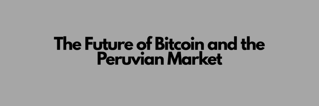 The Future of Bitcoin and the Peruvian Market