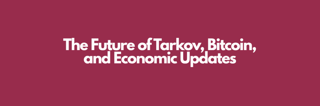 The Future of Tarkov, Bitcoin, and Economic Updates