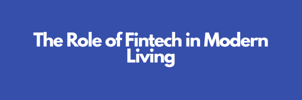 The Role of Fintech in Modern Living