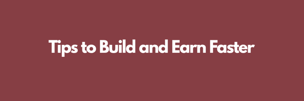 Tips to Build and Earn Faster