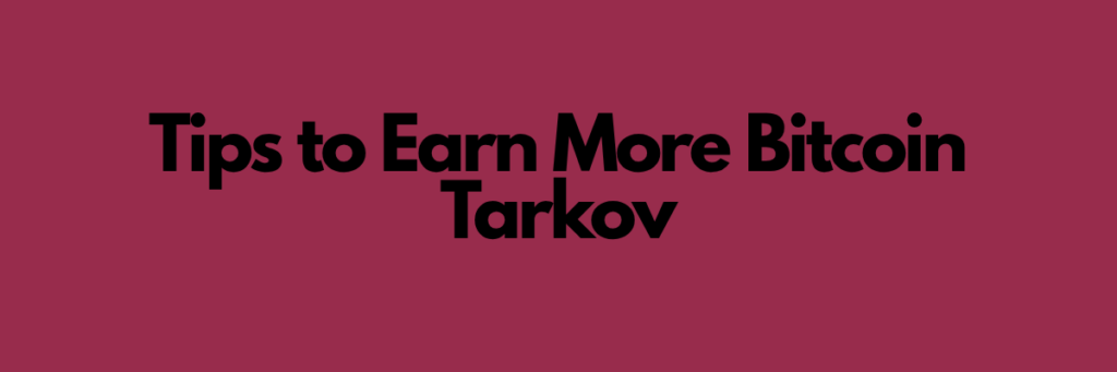 Tips to Earn More Bitcoin Tarkov