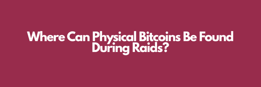 Where Can Physical Bitcoins Be Found During Raids?