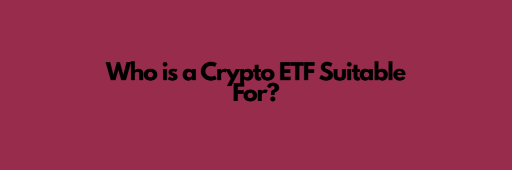 Who is a Crypto ETF Suitable For?