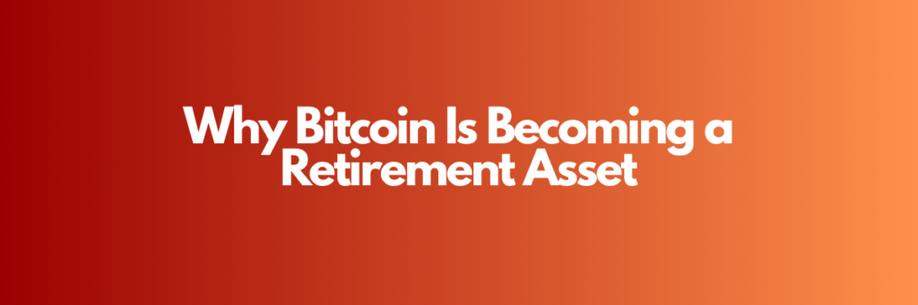 Why Bitcoin Is Becoming a Retirement Asset