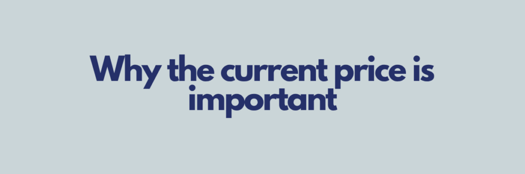 Why the current price is important