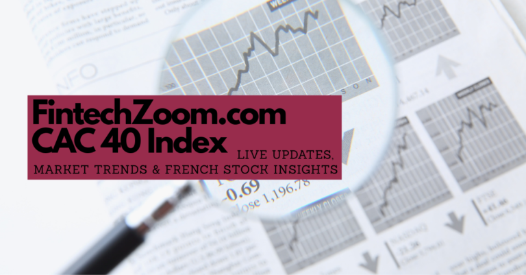 FintechZoom.com CAC 40 Index: Live Updates, Market Trends & French Stock Insights