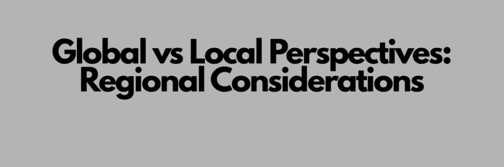 Global vs Local Perspectives: Regional Considerations