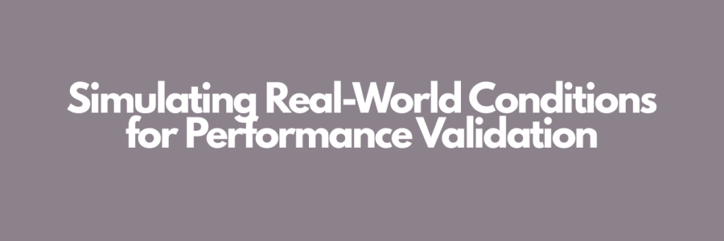 Simulating Real-World Conditions for Performance Validation