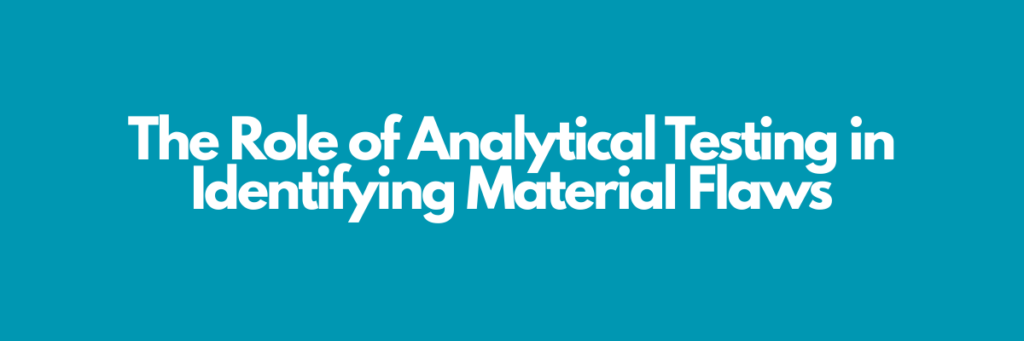 The Role of Analytical Testing in Identifying Material Flaws Precision Lab Evaluation
