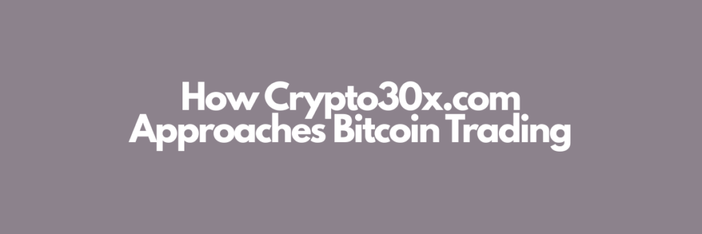 How Crypto30x.com Approaches Bitcoin Trading