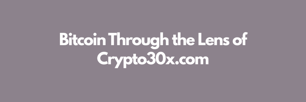 Market Trends and Analysis: Bitcoin Through the Lens of Crypto30x.com